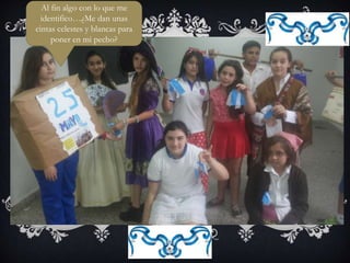 Al fin algo con lo que me
identifico…¿Me dan unas
cintas celestes y blancas para
poner en mi pecho?
 