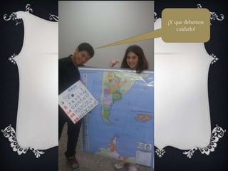 ¡Y que debemos
cuidarlo!
 