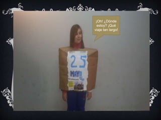 ¡Oh! ¿Dónde
estoy? ¡Qué
viaje tan largo!
 