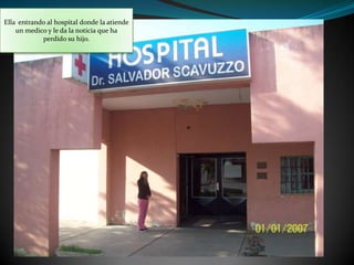 Ella  entrando al hospital donde la atiende un medico y le da la noticia que ha perdido su hijo. 