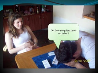 Oh Dios no quiero tener un bebe !!
