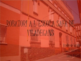 ROBATORI A L'ESCOLA SAFA DE
VILADECANS
Andrea Cardo
Raúl Cáceres
Lara Costa
 