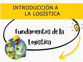 INTRODUCCIÓN A
LA LOGÍSTICA
 