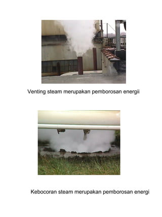 Venting steam merupakan pemborosan energii Kebocoran steam merupakan pemborosan energi 