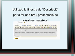 Utilitzeu la finestra de “Descripció” per a fer una breu presentació de vosaltres mateixos: 