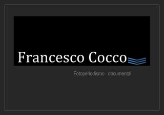 Francesco Cocco
       Fotoperiodismo documental
 