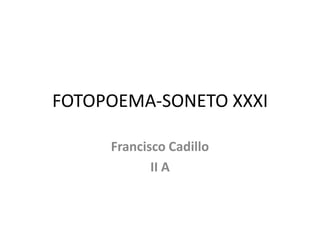 FOTOPOEMA-SONETO XXXI Francisco Cadillo II A 
