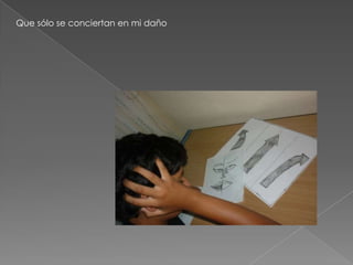 Que sólo se conciertan en mi daño