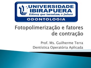 Prof. Ms. Guilherme Terra
Dentística Operatória Aplicada
 