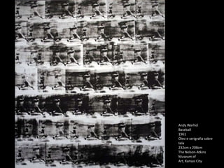 Andy Warhol
Baseball
1961
Óleo e serigrafia sobre
tela
232cm x 208cm
The Nelson-Atkins
Museum of
Art, Kansas City
 