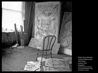 Robert Rauschenberg
Untitled (deKooning's
10th Street
studio), 1952
fotografia
Photo © Estate of Robert
Rauschenberg/VAGA, New
York/DACS, London
 