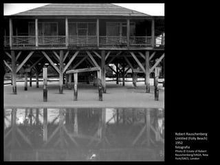 Robert Rauschenberg
Untitled (Folly Beach)
1952
fotografia
Photo © Estate of Robert
Rauschenberg/VAGA, New
York/DACS, London
 