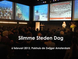 Slimme Steden Dag
6 februari 2013, Pakhuis de Zwijger Amsterdam
 