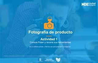 Fotografía de producto
Actividad 1
Es un software gratuito y fácil de usar para potenciar tus imágenes .
Conoce Polarr y recorre sus herramientas
 