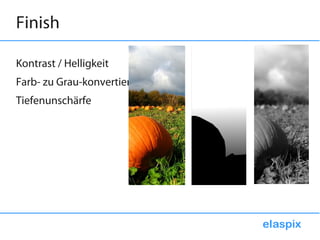 Finish

Kontrast / Helligkeit
Farb- zu Grau-konvertierung
Tiefenunschärfe
 