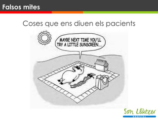 Coses que ens diuen els pacients
Falsos mites
 