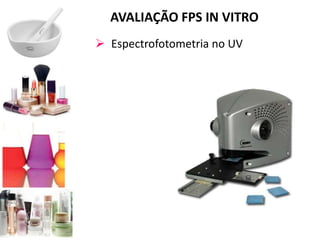 AVALIAÇÃO FPS IN VITRO
 Espectrofotometria no UV
 