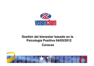 Gestión del bienestar basado en la
  Psicología Positiva 04/05/2012
             Caracas
 