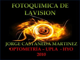 FOTOQUIMICA DE LAVISION JORGE CASTAÑEDA MARTINEZ OPTOMETRÍA – UPLA  - HYO 2010 