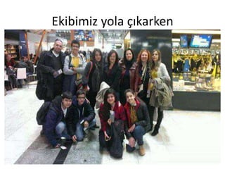 Ekibimiz yola çıkarken
 