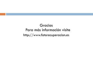 Gracias Para más información visite http://www.fotorecuperacion.es 