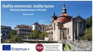 Healthy environment, healthy human
Wolontariat długoterminowy w Portugalii
Marta Demianiuk
 
