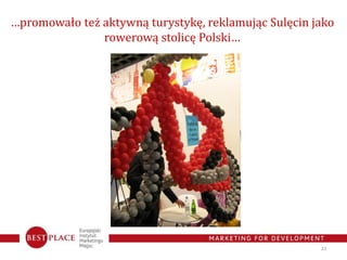 …promowało też aktywną turystykę, reklamując Sulęcin jako
               rowerową stolicę Polski…




                    ...