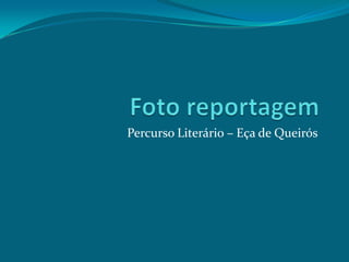 Foto reportagem Percurso Literário – Eça de Queirós 