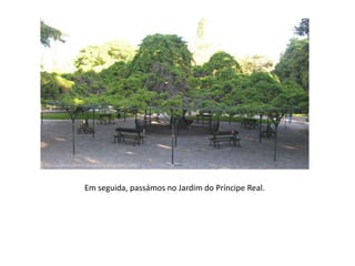 Em seguida, passámos no Jardim do Príncipe Real.