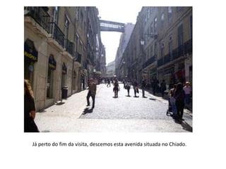 Já perto do fim da visita, descemos esta avenida situada no Chiado.