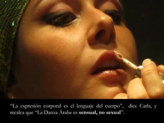 “La expresión corporal es el lenguaje del cuerpo”,  dice Carla, y recalca que “La Danza Árabe es sensual, no sexual”.