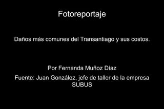 Fotoreportaje


Daños más comunes del Transantiago y sus costos.



            Por Fernanda Muñoz Díaz
Fuente: Juan González, jefe de taller de la empresa
                    SUBUS
 