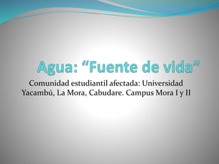 Comunidad estudiantil afectada: Universidad
Yacambú, La Mora, Cabudare. Campus Mora I y II
 