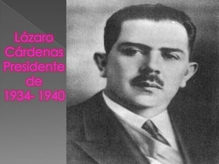 Lázaro
Cárdenas
Presidente
    de
1934- 1940
 
