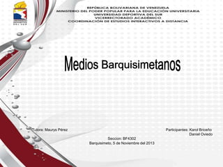 Tutora: Maurys Pérez

Participantes: Karol Briceño
Daniel Oviedo
Sección: BF4302
Barquisimeto, 5 de Noviembre del 2013

 