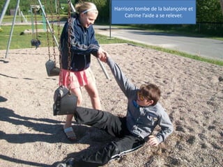 Harrison tombe de la balançoire et Catrine l’aide a se relever.