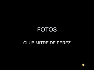 FOTOS CLUB MITRE DE PEREZ 