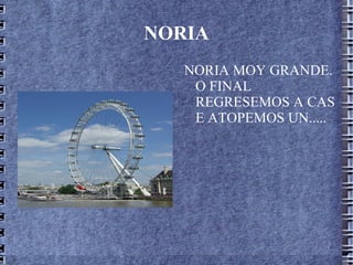 NORIA NORIA MOY GRANDE. O FINAL REGRESEMOS A CAS E ATOPEMOS UN.....