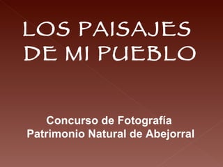 LOS PAISAJES  DE MI PUEBLO Concurso de Fotografía  Patrimonio Natural de Abejorral 