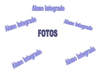 Aluno Integrado Aluno Integrado Aluno Integrado Aluno Integrado Aluno Integrado FOTOS 