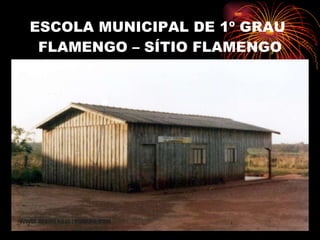 ESCOLA MUNICIPAL DE 1º GRAU  FLAMENGO – SÍTIO FLAMENGO 