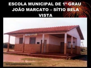ESCOLA MUNICIPAL DE 1º GRAU  JOÃO MARCATO – SÍTIO BELA VISTA 