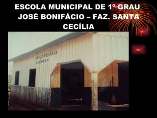 ESCOLA MUNICIPAL DE 1º GRAU  JOSÉ BONIFÁCIO – FAZ. SANTA CECÍLIA 