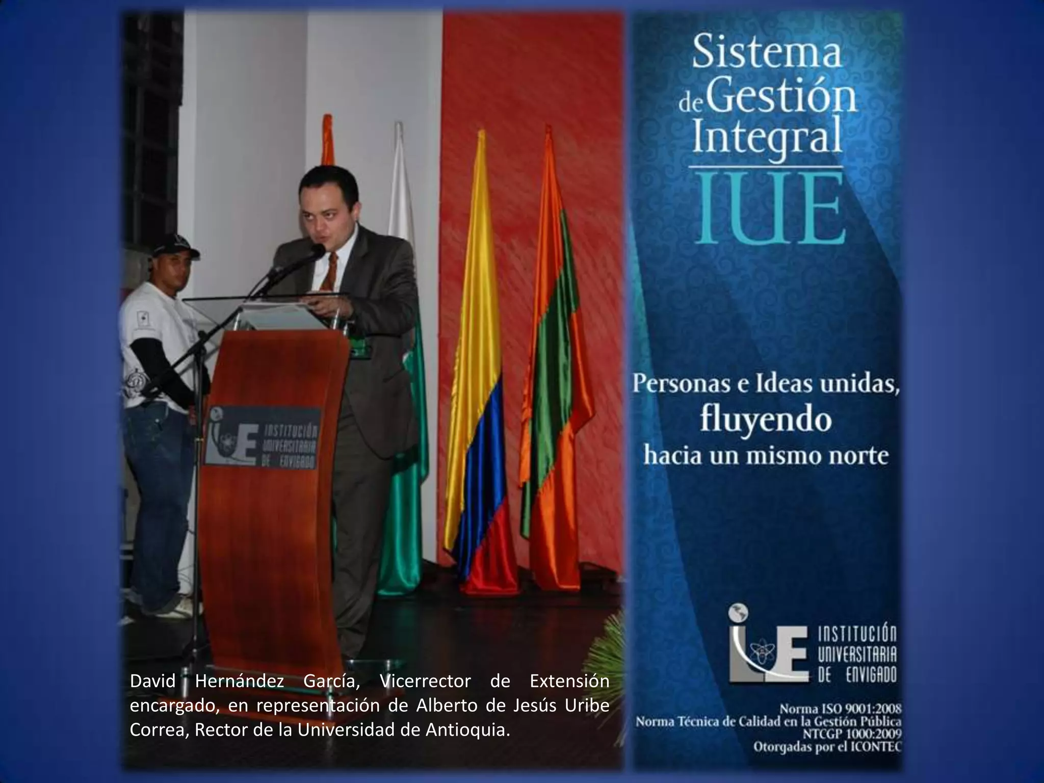 David Hernández García, Vicerrector de Extensión encargado, en representación de Alberto de Jesús Uribe Correa, Rector de la Universidad de Antioquia. 