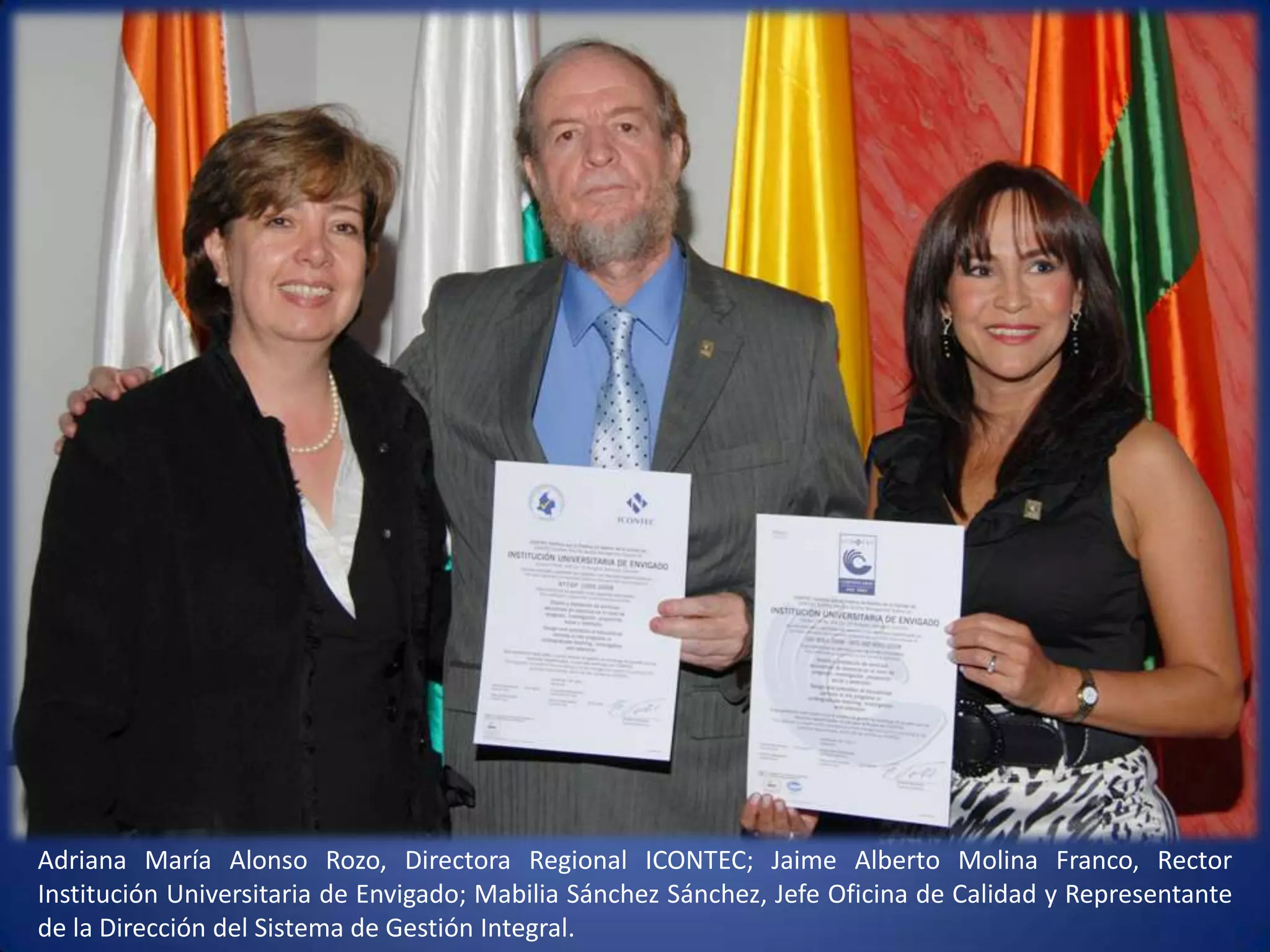 Adriana María Alonso Rozo, Directora Regional ICONTEC; Jaime Alberto Molina Franco, Rector Institución Universitaria de Envigado; Mabilia Sánchez Sánchez, Jefe Oficina de Calidad y Representante de la Dirección del Sistema de Gestión Integral. 