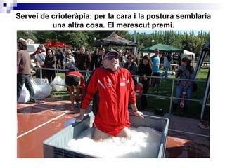 Servei de crioteràpia: per la cara i la postura semblaria una altra cosa. El merescut premi. 