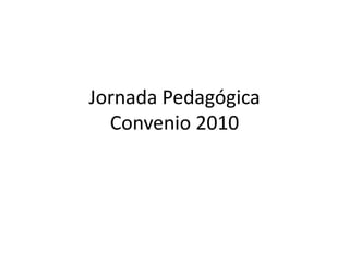 Jornada Pedagógica
Convenio 2010
 