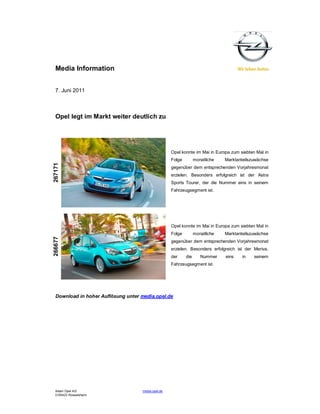 Media Information


  7. Juni 2011



  Opel legt im Markt weiter deutlich zu




                                                    Opel konnte im Mai in Europa zum siebten Mal in
                                                    Folge         monatliche   Marktanteilszuwächse
267171




                                                    gegenüber dem entsprechenden Vorjahresmonat
                                                    erzielen. Besonders erfolgreich ist der Astra
                                                    Sports Tourer, der die Nummer eins in seinem
                                                    Fahrzeugsegment ist.




                                                    Opel konnte im Mai in Europa zum siebten Mal in
                                                    Folge         monatliche   Marktanteilszuwächse
266677




                                                    gegenüber dem entsprechenden Vorjahresmonat
                                                    erzielen. Besonders erfolgreich ist der Meriva,
                                                    der     die      Nummer    eins    in   seinem
                                                    Fahrzeugsegment ist.




  Download in hoher Auflösung unter media.opel.de




  Adam Opel AG                      media.opel.de
  D-65423 Rüsselsheim
 
