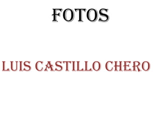 FOTOS LUIS CASTILLO CHERO 