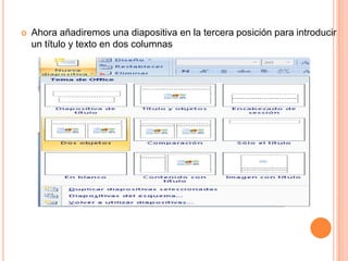    Ahora añadiremos una diapositiva en la tercera posición para introducir
    un título y texto en dos columnas
 